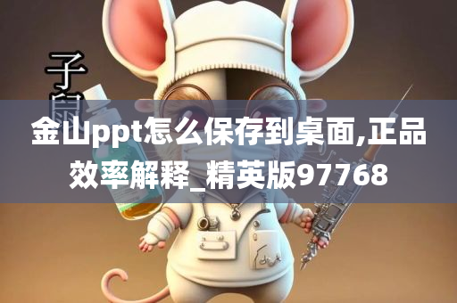 金山ppt怎么保存到桌面,正品效率解释_精英版97768