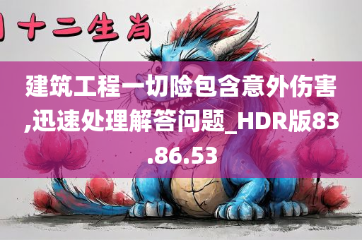 建筑工程一切险包含意外伤害,迅速处理解答问题_HDR版83.86.53