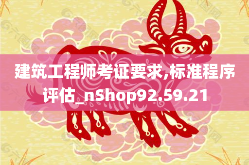 建筑工程师考证要求,标准程序评估_nShop92.59.21