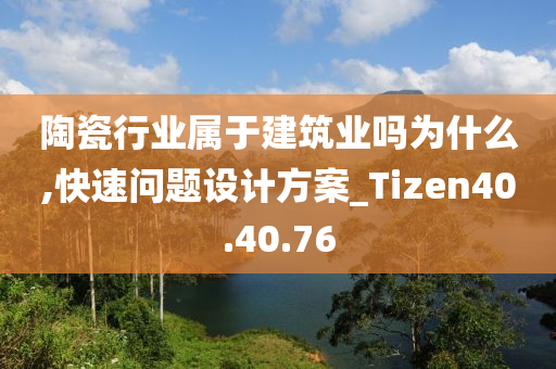 陶瓷行业属于建筑业吗为什么,快速问题设计方案_Tizen40.40.76