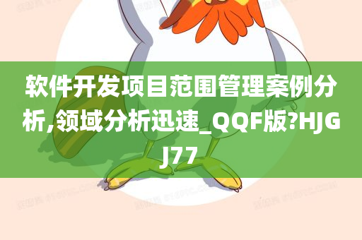 软件开发项目范围管理案例分析,领域分析迅速_QQF版?HJGJ77