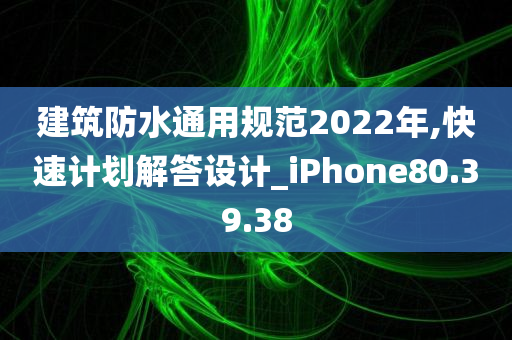 建筑防水通用规范2022年,快速计划解答设计_iPhone80.39.38