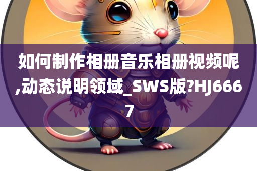 如何制作相册音乐相册视频呢,动态说明领域_SWS版?HJ6667