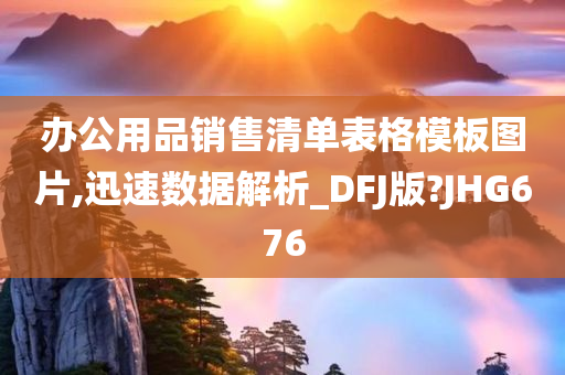 办公用品销售清单表格模板图片,迅速数据解析_DFJ版?JHG676