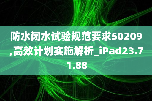 防水闭水试验规范要求50209,高效计划实施解析_iPad23.71.88