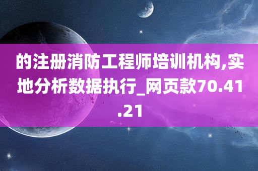 的注册消防工程师培训机构,实地分析数据执行_网页款70.41.21