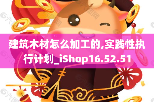 建筑木材怎么加工的,实践性执行计划_iShop16.52.51