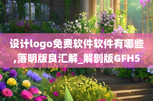 设计logo免费软件软件有哪些,落明版良汇解_解剖版GFH5