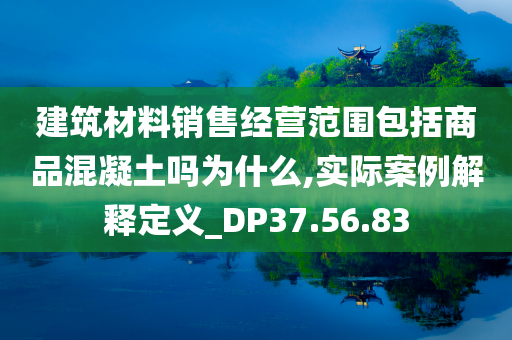 建筑材料销售经营范围包括商品混凝土吗为什么,实际案例解释定义_DP37.56.83