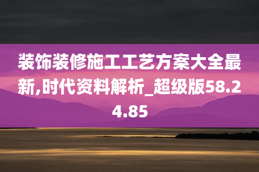 装饰装修施工工艺方案大全最新,时代资料解析_超级版58.24.85