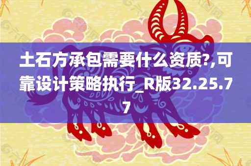 土石方承包需要什么资质?,可靠设计策略执行_R版32.25.77