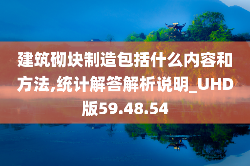 建筑砌块制造包括什么内容和方法,统计解答解析说明_UHD版59.48.54