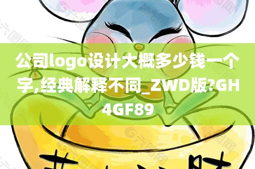 公司logo设计大概多少钱一个字,经典解释不同_ZWD版?GH4GF89