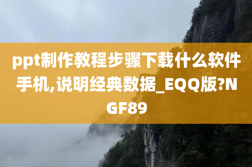 ppt制作教程步骤下载什么软件手机,说明经典数据_EQQ版?NGF89