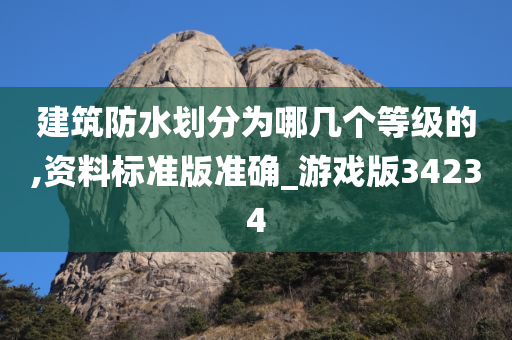 建筑防水划分为哪几个等级的,资料标准版准确_游戏版34234