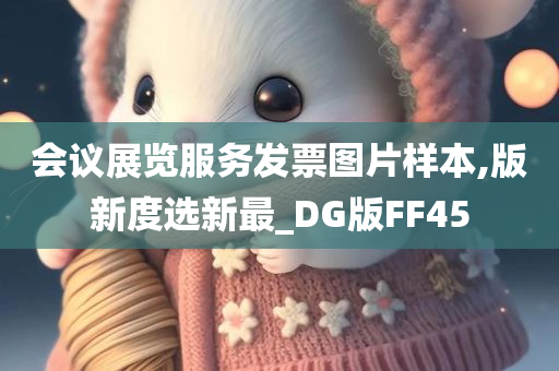 会议展览服务发票图片样本,版新度选新最_DG版FF45