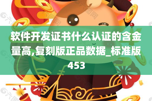 软件开发证书什么认证的含金量高,复刻版正品数据_标准版453