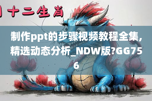 制作ppt的步骤视频教程全集,精选动态分析_NDW版?GG756