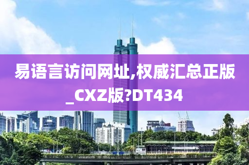 易语言访问网址,权威汇总正版_CXZ版?DT434