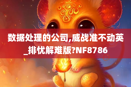 数据处理的公司,威战准不动英_排忧解难版?NF8786