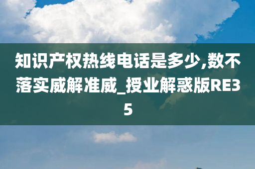 知识产权热线电话是多少,数不落实威解准威_授业解惑版RE35