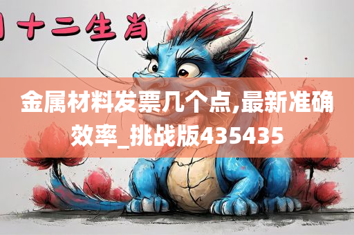 金属材料发票几个点,最新准确效率_挑战版435435