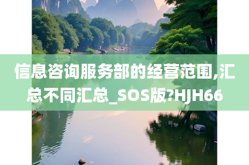 信息咨询服务部的经营范围,汇总不同汇总_SOS版?HJH66