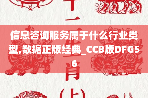 信息咨询服务属于什么行业类型,数据正版经典_CCB版DFG56