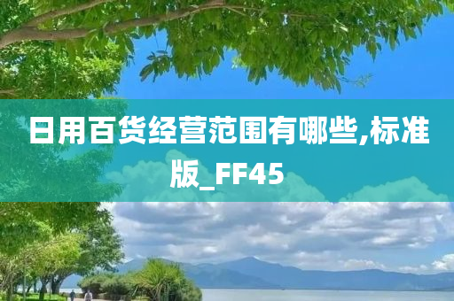 日用百货经营范围有哪些,标准版_FF45