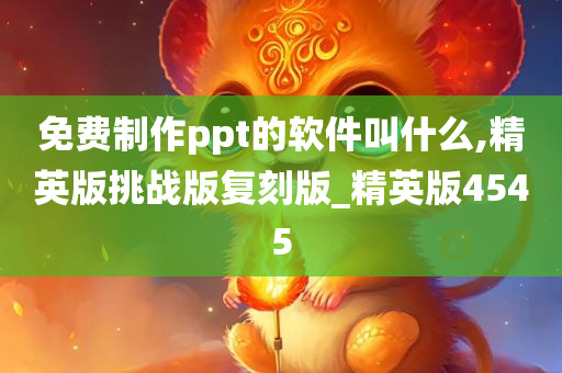 免费制作ppt的软件叫什么,精英版挑战版复刻版_精英版4545