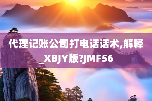 代理记账公司打电话话术,解释_XBJY版?JMF56