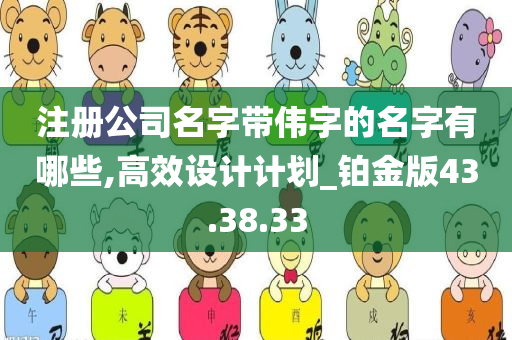 注册公司名字带伟字的名字有哪些,高效设计计划_铂金版43.38.33