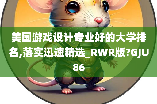 美国游戏设计专业好的大学排名,落实迅速精选_RWR版?GJU86