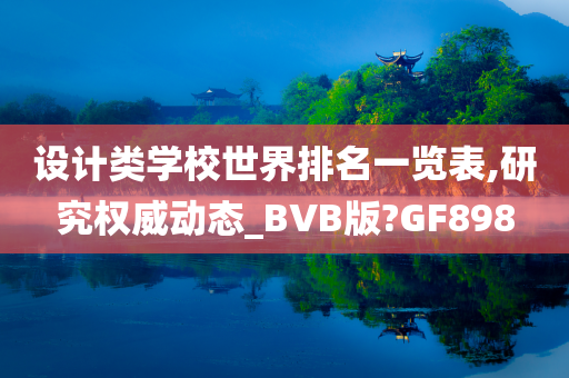 设计类学校世界排名一览表,研究权威动态_BVB版?GF898