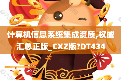 计算机信息系统集成资质,权威汇总正版_CXZ版?DT434