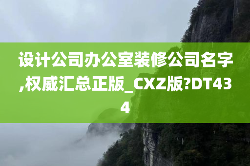 设计公司办公室装修公司名字,权威汇总正版_CXZ版?DT434