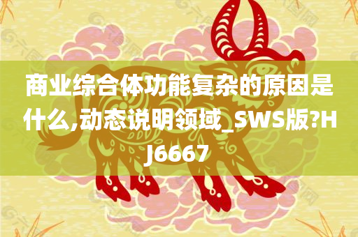 商业综合体功能复杂的原因是什么,动态说明领域_SWS版?HJ6667