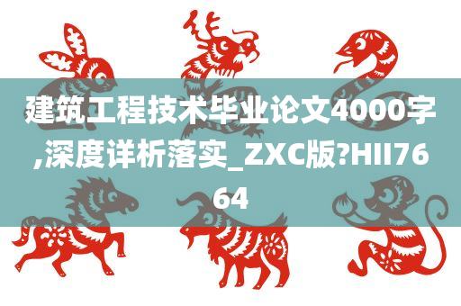 建筑工程技术毕业论文4000字,深度详析落实_ZXC版?HII7664