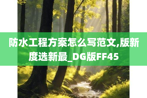 防水工程方案怎么写范文,版新度选新最_DG版FF45