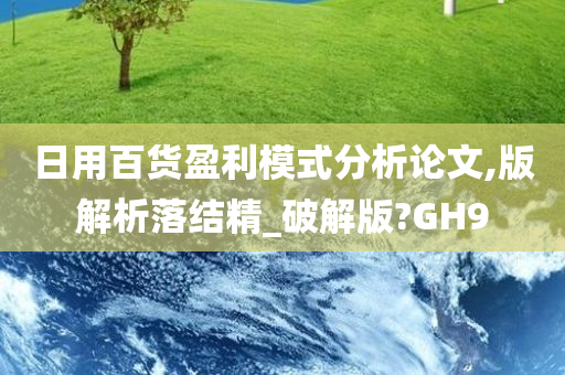 日用百货盈利模式分析论文,版解析落结精_破解版?GH9