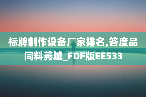 标牌制作设备厂家排名,答度品同料莠域_FDF版EE533