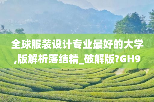 全球服装设计专业最好的大学,版解析落结精_破解版?GH9