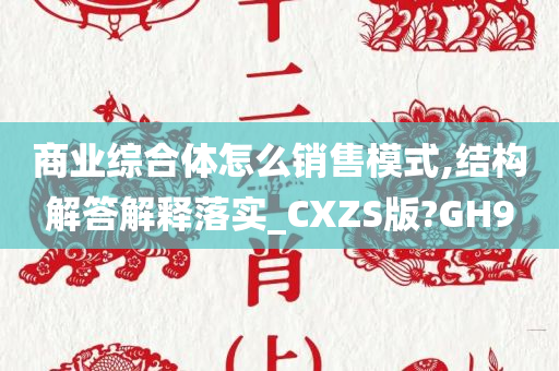 商业综合体怎么销售模式,结构解答解释落实_CXZS版?GH9