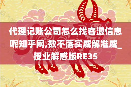 代理记账公司怎么找客源信息呢知乎网,数不落实威解准威_授业解惑版RE35