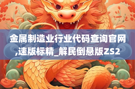 金属制造业行业代码查询官网,速版标精_解民倒悬版ZS2