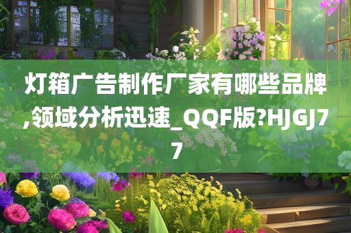 灯箱广告制作厂家有哪些品牌,领域分析迅速_QQF版?HJGJ77