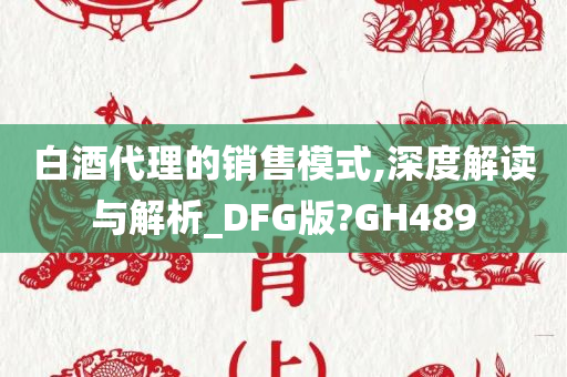 白酒代理的销售模式,深度解读与解析_DFG版?GH489