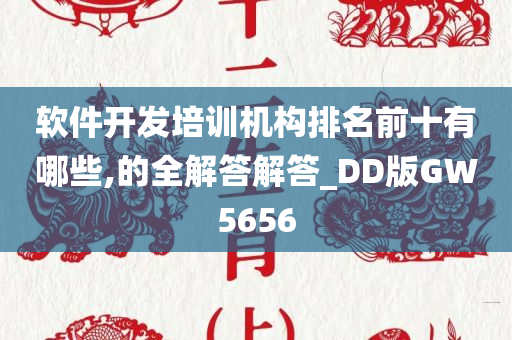 软件开发培训机构排名前十有哪些,的全解答解答_DD版GW5656