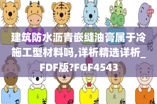 建筑防水沥青嵌缝油膏属于冷施工型材料吗,详析精选详析_FDF版?FGF4543