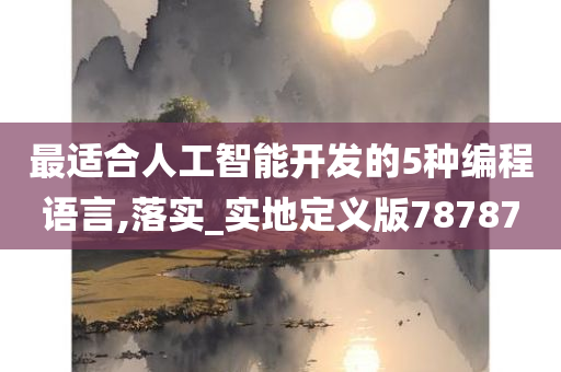 最适合人工智能开发的5种编程语言,落实_实地定义版78787